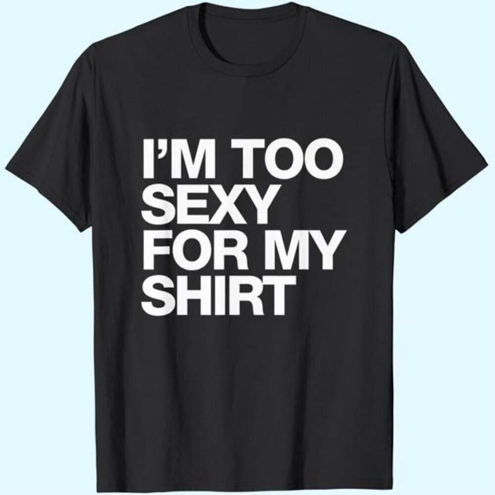 Too Sexy Funny Saying T Shirt